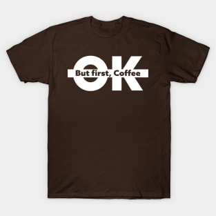 OK BUT FIRST COFFEE - Wake Up in Style T-Shirt